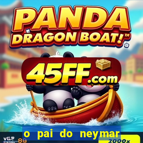o pai do neymar era jogador de futebol
